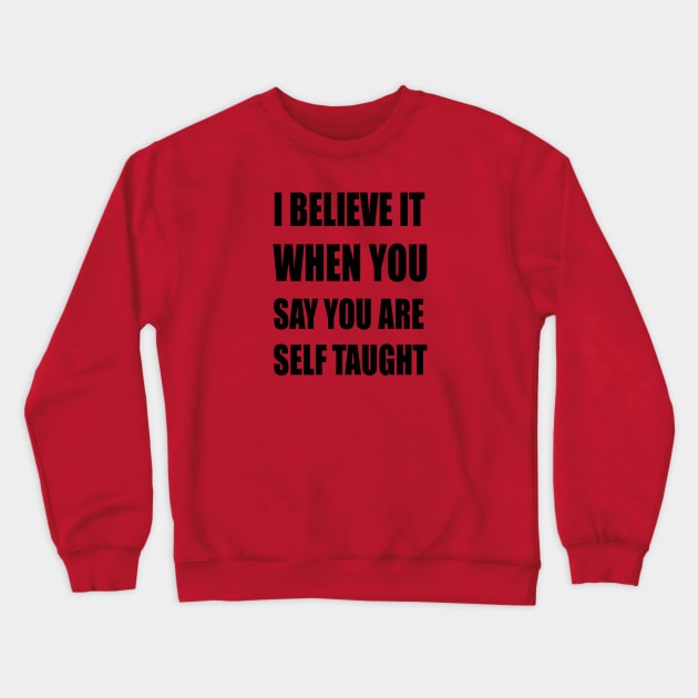 I Believe It When You Say You Are Self Taught Sarcastic Text Crewneck Sweatshirt by taiche